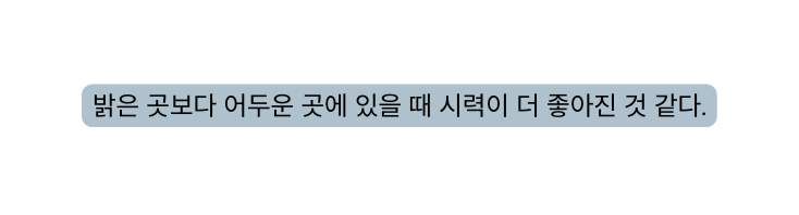 밝은 곳보다 어두운 곳에 있을 때 시력이 더 좋아진 것 같다